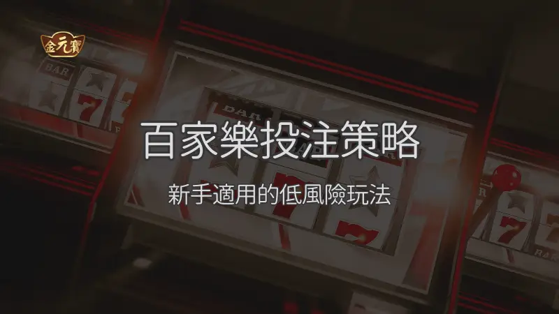 百家樂投注策略：新手適用的低風險玩法｜立即注冊享超值優惠
